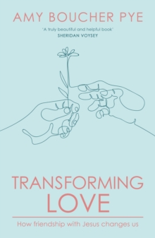 Transforming Love : How Friendship with Jesus Changes Us