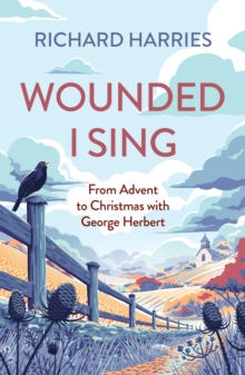 Wounded I Sing : From Advent to Christmas with George Herbert