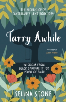 Tarry Awhile: Wisdom from Black Spirituality for People of Faith : The Archbishop of Canterbury's Lent Book 2024: Foreword by Justin Welby