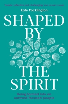 Shaped By The Spirit : Being Formed Into An outward-focused People