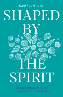 Shaped By the Spirit : Being formed into an outward-focused people