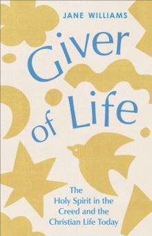 Giver of Life : The Holy Spirit in the Creed and in the Christian Life Today