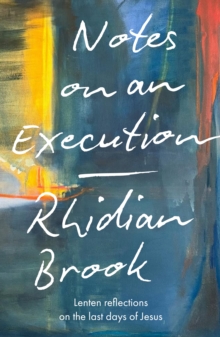 Notes on an Execution : Lenten Reflections on the Last Days of Jesus
