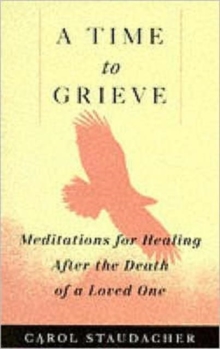 Time to Grieve : Meditations for Healing After the Death of a Loved One, Paperback / softback Book Time to Grieve : Meditations for Healing After the Death of a Loved One, Paperback / softback Book