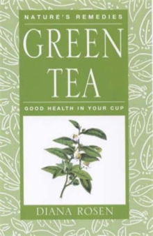 Green Tea : Good Health in Your Cup, Paperback / softback Book Green Tea : Good Health in Your Cup, Paperback / softback Book