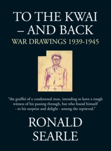 To the Kwai and Back : War Drawings 1939 - 1945, Hardback Book To the Kwai and Back : War Drawings 1939 - 1945, Hardback Book
