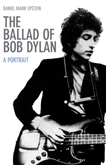 The Ballad of Bob Dylan : A Portrait, Hardback Book The Ballad of Bob Dylan : A Portrait, Hardback Book