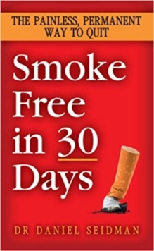 Smoke Free in 30 Days : The Painless, Permanent Way to Quit