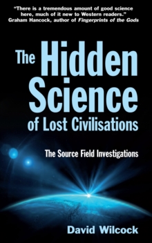 The Hidden Science of Lost Civilisations : The Source Field Investigations