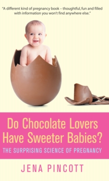 Do Chocolate Lovers Have Sweeter Babies? : The Surprising Science of Pregnancy, Hardback Book Do Chocolate Lovers Have Sweeter Babies? : The Surprising Science of Pregnancy, Hardback Book