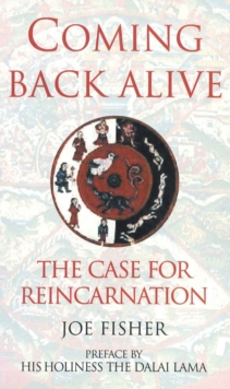 Coming Back Alive : The Case for Reincarnation