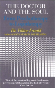 The Doctor and the Soul : From Psychotherapy to Logotherapy