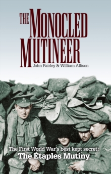 The Monocled Mutineer : The First World War's Best Kept Secret: The Etaples Mutiny