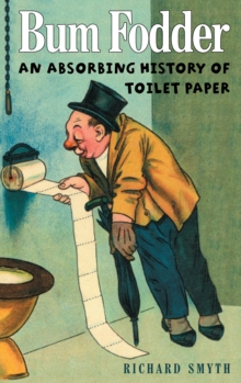 Bum Fodder : An Absorbing History of Toilet Paper, Paperback Book Bum Fodder : An Absorbing History of Toilet Paper, Paperback Book