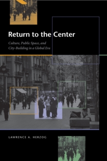 Return to the Center : Culture, Public Space, and City Building in a Global Era, Paperback / softback Book Return to the Center : Culture, Public Space, and City Building in a Global Era, Paperback / softback Book