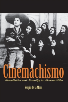 Cinemachismo : Masculinities and Sexuality in Mexican Film, Paperback / softback Book Cinemachismo : Masculinities and Sexuality in Mexican Film, Paperback / softback Book