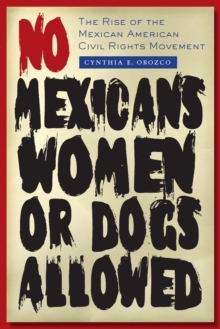 No Mexicans, Women, or Dogs Allowed : The Rise of the Mexican American Civil Rights Movement, Paperback / softback Book No Mexicans, Women, or Dogs Allowed : The Rise of the Mexican American Civil Rights Movement, Paperback / softback Book