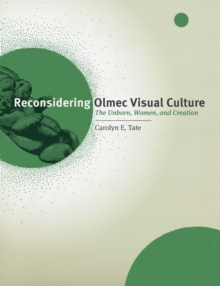 Reconsidering Olmec Visual Culture : The Unborn, Women, and Creation, Hardback Book Reconsidering Olmec Visual Culture : The Unborn, Women, and Creation, Hardback Book