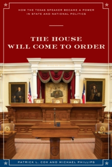 The House Will Come to Order : How the Texas Speaker Became a Power in State and National Politics, Paperback Book The House Will Come to Order : How the Texas Speaker Became a Power in State and National Politics, Paperback Book