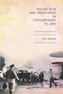 Violent Acts and Urban Space in Contemporary Tel Aviv : Revisioning Moments, Paperback Book Violent Acts and Urban Space in Contemporary Tel Aviv : Revisioning Moments, Paperback Book