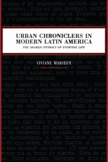 Urban Chroniclers in Modern Latin America : The Shared Intimacy of Everyday Life, Paperback / softback Book Urban Chroniclers in Modern Latin America : The Shared Intimacy of Everyday Life, Paperback / softback Book