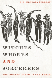 Witches, Whores, and Sorcerers : The Concept of Evil in Early Iran, Paperback / softback Book Witches, Whores, and Sorcerers : The Concept of Evil in Early Iran, Paperback / softback Book