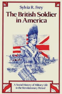 The British Soldier in America : A Social History of Military Life in the Revolutionary Period