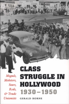 Class Struggle in Hollywood, 1930-1950 : Moguls, Mobsters, Stars, Reds, & Trade Unionists