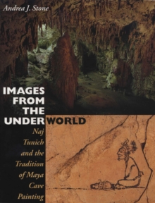 Images from the Underworld : Naj Tunich and the Tradition of Maya Cave Painting