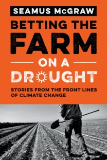 Betting the Farm on a Drought : Stories from the Front Lines of Climate Change, Hardback Book Betting the Farm on a Drought : Stories from the Front Lines of Climate Change, Hardback Book