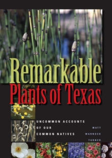 Remarkable Plants of Texas : Uncommon Accounts of Our Common Natives, Paperback / softback Book Remarkable Plants of Texas : Uncommon Accounts of Our Common Natives, Paperback / softback Book