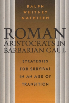 Roman Aristocrats in Barbarian Gaul : Strategies for Survival in an Age of Transition