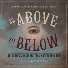 As Above, So Below : Art of the American Fraternal Society, 1850-1930, Hardback Book As Above, So Below : Art of the American Fraternal Society, 1850-1930, Hardback Book