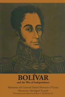 Bolivar and the War of Independence : Memorias del General Daniel Florencio O'Leary Narracion