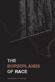 The Borderlands of Race : Mexican Segregation in a South Texas Town, Hardback Book The Borderlands of Race : Mexican Segregation in a South Texas Town, Hardback Book