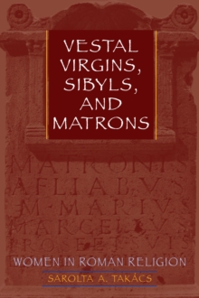 Vestal Virgins, Sibyls, and Matrons : Women in Roman Religion