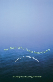 The Man Who Swam into History : The (Mostly) True Story of My Jewish Family