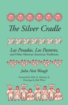The Silver Cradle : Las Posadas, Los Pastores, and Other Mexican American Traditions, Paperback / softback Book The Silver Cradle : Las Posadas, Los Pastores, and Other Mexican American Traditions, Paperback / softback Book
