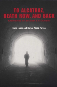 To Alcatraz, Death Row, and Back : Memories of an East LA Outlaw