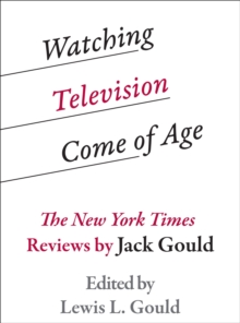 Watching Television Come of Age : The New York Times Reviews by Jack Gould