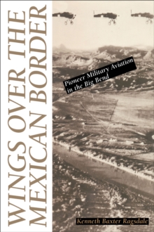 Wings over the Mexican Border : Pioneer Military Aviation in the Big Bend