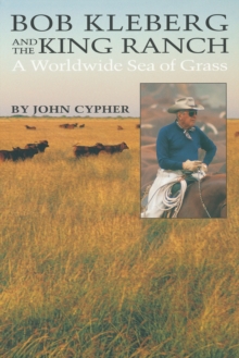 Bob Kleberg and the King Ranch : A Worldwide Sea of Grass