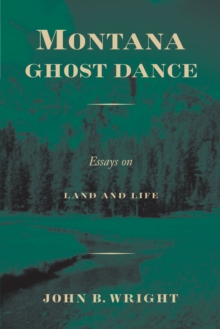 Montana Ghost Dance : Essays on Land and Life, Paperback / softback Book Montana Ghost Dance : Essays on Land and Life, Paperback / softback Book