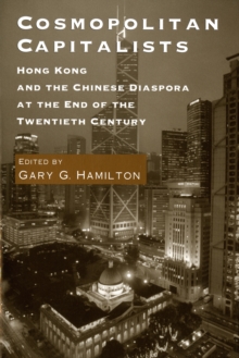 Cosmopolitan Capitalists : Hong Kong and the Chinese Diaspora at the End of the Twentieth Century