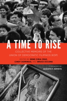 A Time to Rise : Collective Memoirs of the Union of Democratic Filipinos (KDP), Paperback / softback Book A Time to Rise : Collective Memoirs of the Union of Democratic Filipinos (KDP), Paperback / softback Book