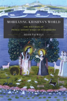 Mobilizing Krishna's World : The Writings of Prince Savant Singh of Kishangarh, Hardback Book Mobilizing Krishna's World : The Writings of Prince Savant Singh of Kishangarh, Hardback Book