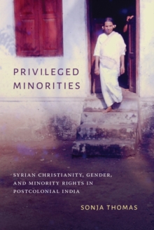 Privileged Minorities : Syrian Christianity, Gender, and Minority Rights in Postcolonial India, Hardback Book Privileged Minorities : Syrian Christianity, Gender, and Minority Rights in Postcolonial India, Hardback Book