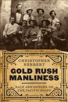 Gold Rush Manliness : Race and Gender on the Pacific Slope, Paperback / softback Book Gold Rush Manliness : Race and Gender on the Pacific Slope, Paperback / softback Book