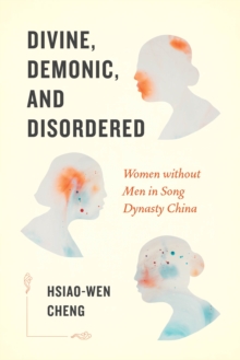 Divine, Demonic, and Disordered : Women without Men in Song Dynasty China