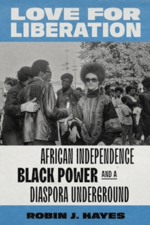 Love for Liberation : African Independence, Black Power, and a Diaspora Underground